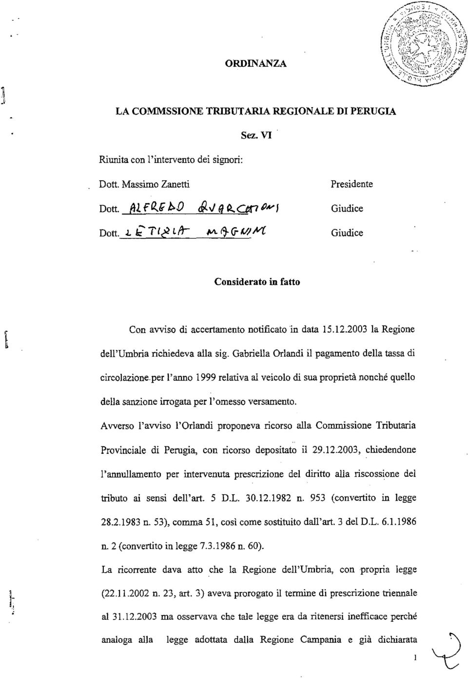 Gabriella Orlandi il pagamento della tassa di circolazione.per l'anno 1999 relativa al veicolo di sua proprietà nonché quello della sanzione irrogata per l'omesso versamento.