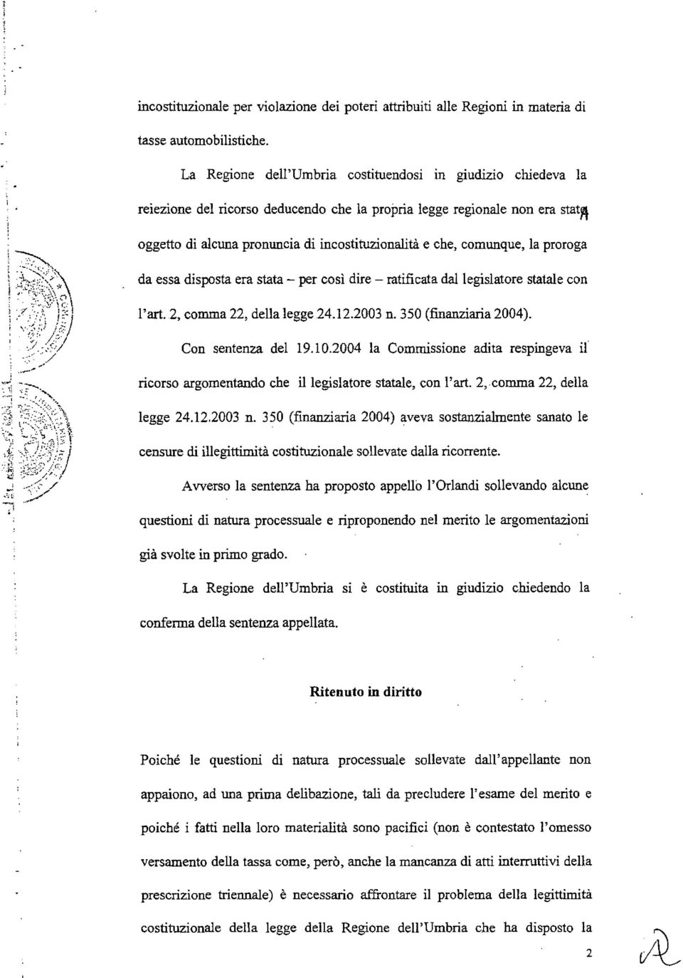 comunque, la proroga da essa disposta era stata - per cosi dire - ratificata dal legislatore statale con l'art.2, co=a 22, della legge 24.12.2003 n. 350 (finanziaria 2004). Con sentenza del 19.10.