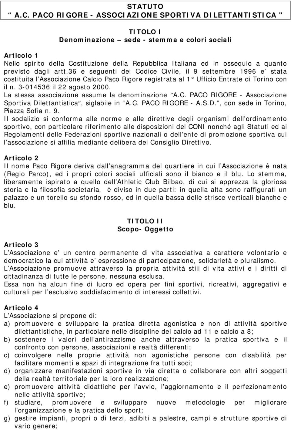 quanto previsto dagli artt.36 e seguenti del Codice Civile, il 9 settembre 1996 e stata costituita l Associazione Calcio Paco Rigore registrata al 1 Ufficio Entrate di Torino con il n.