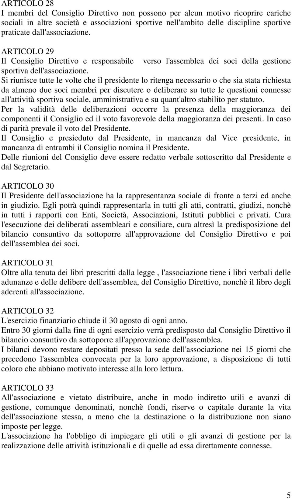 Si riunisce tutte le volte che il presidente lo ritenga necessario o che sia stata richiesta da almeno due soci membri per discutere o deliberare su tutte le questioni connesse all'attività sportiva