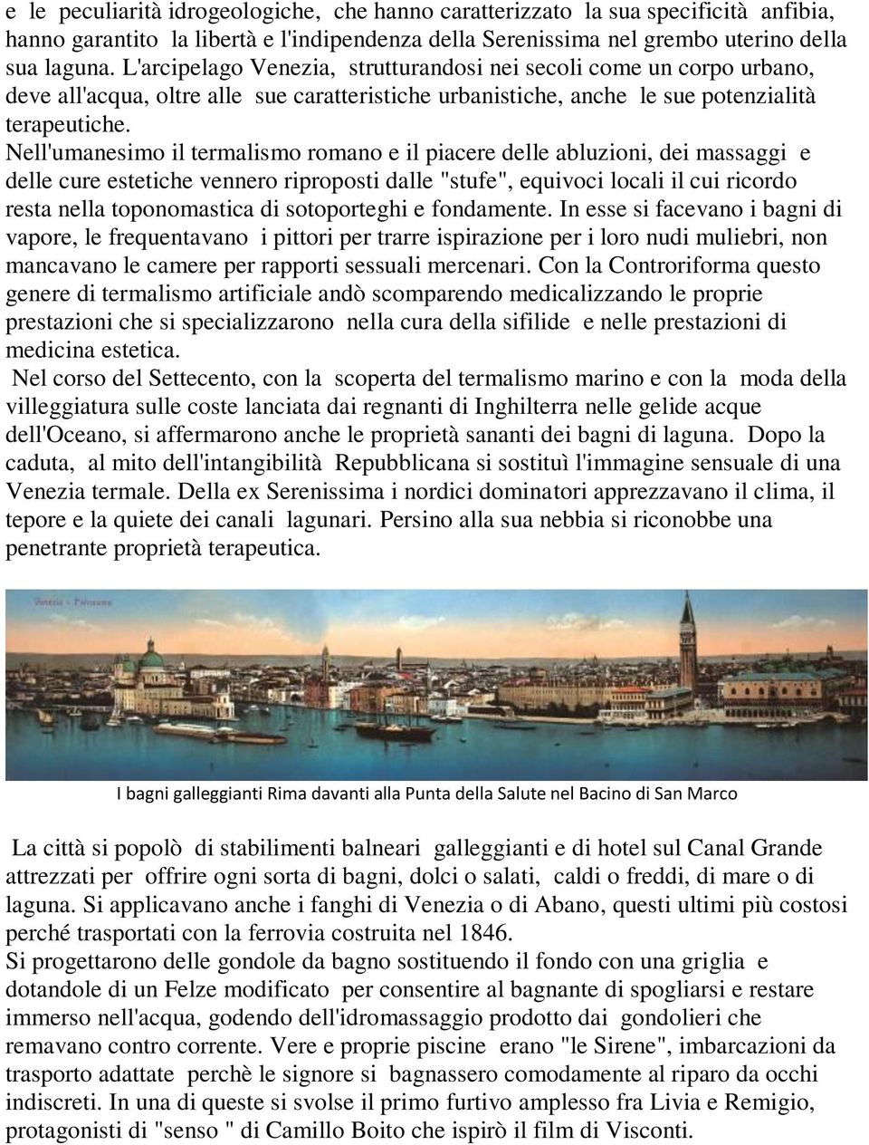 Nell'umanesimo il termalismo romano e il piacere delle abluzioni, dei massaggi e delle cure estetiche vennero riproposti dalle "stufe", equivoci locali il cui ricordo resta nella toponomastica di