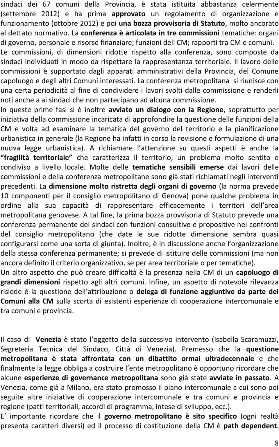 La conferenza è articolata in tre commissioni tematiche: organi di governo, personale e risorse finanziare; funzioni dell CM; rapporti tra CM e comuni.