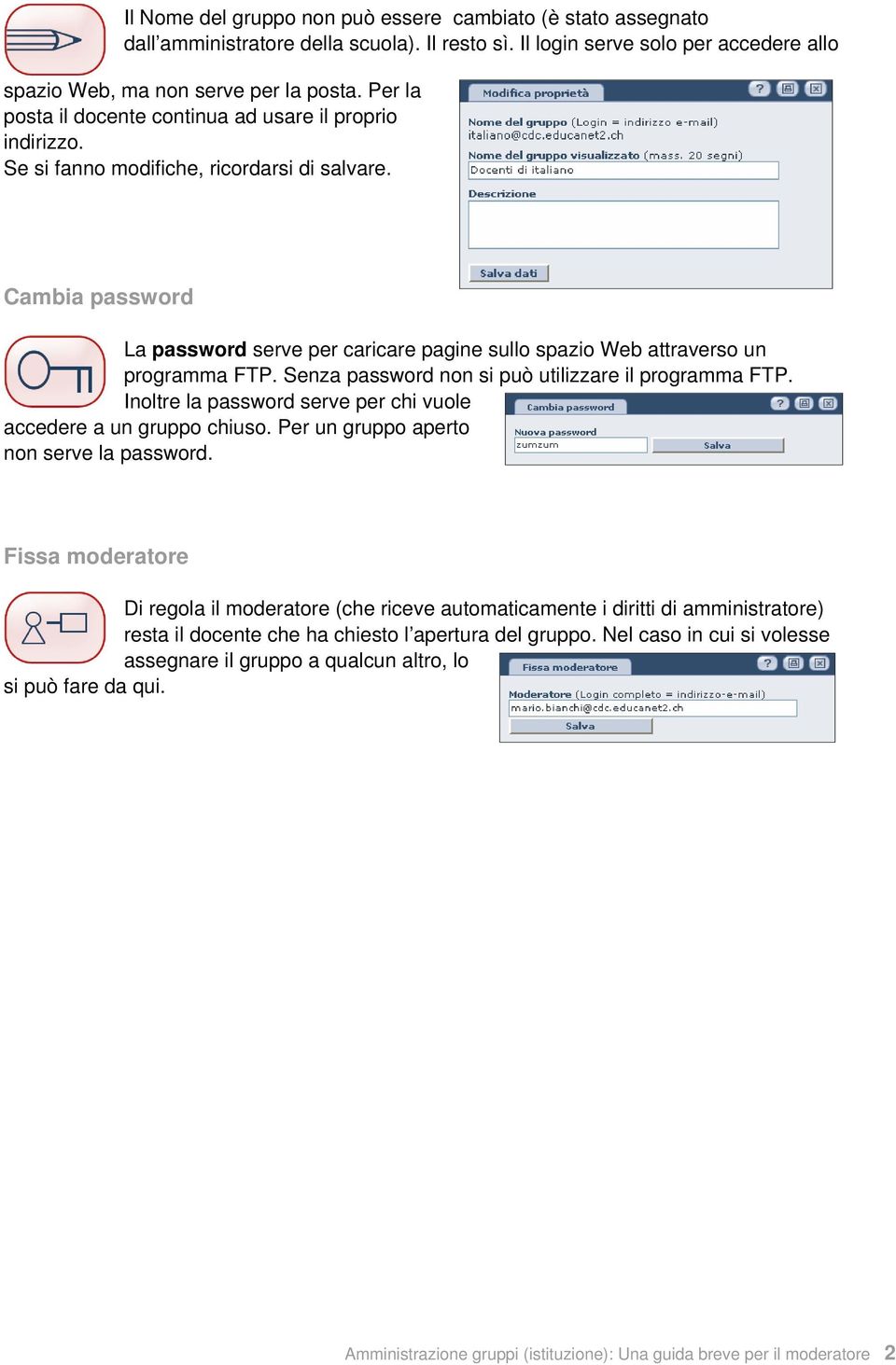 Cambia password La password serve per caricare pagine sullo spazio Web attraverso un programma FTP. Senza password non si può utilizzare il programma FTP.