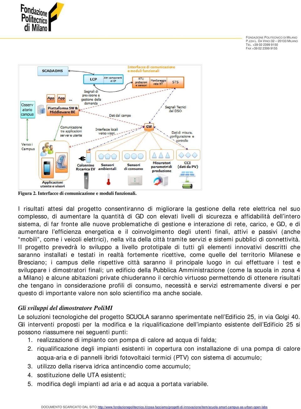 intero sistema, di far fronte alle nuove problematiche di gestione e interazione di rete, carico, e GD, e di aumentare l efficienza energetica e il coinvolgimento degli utenti finali, attivi e