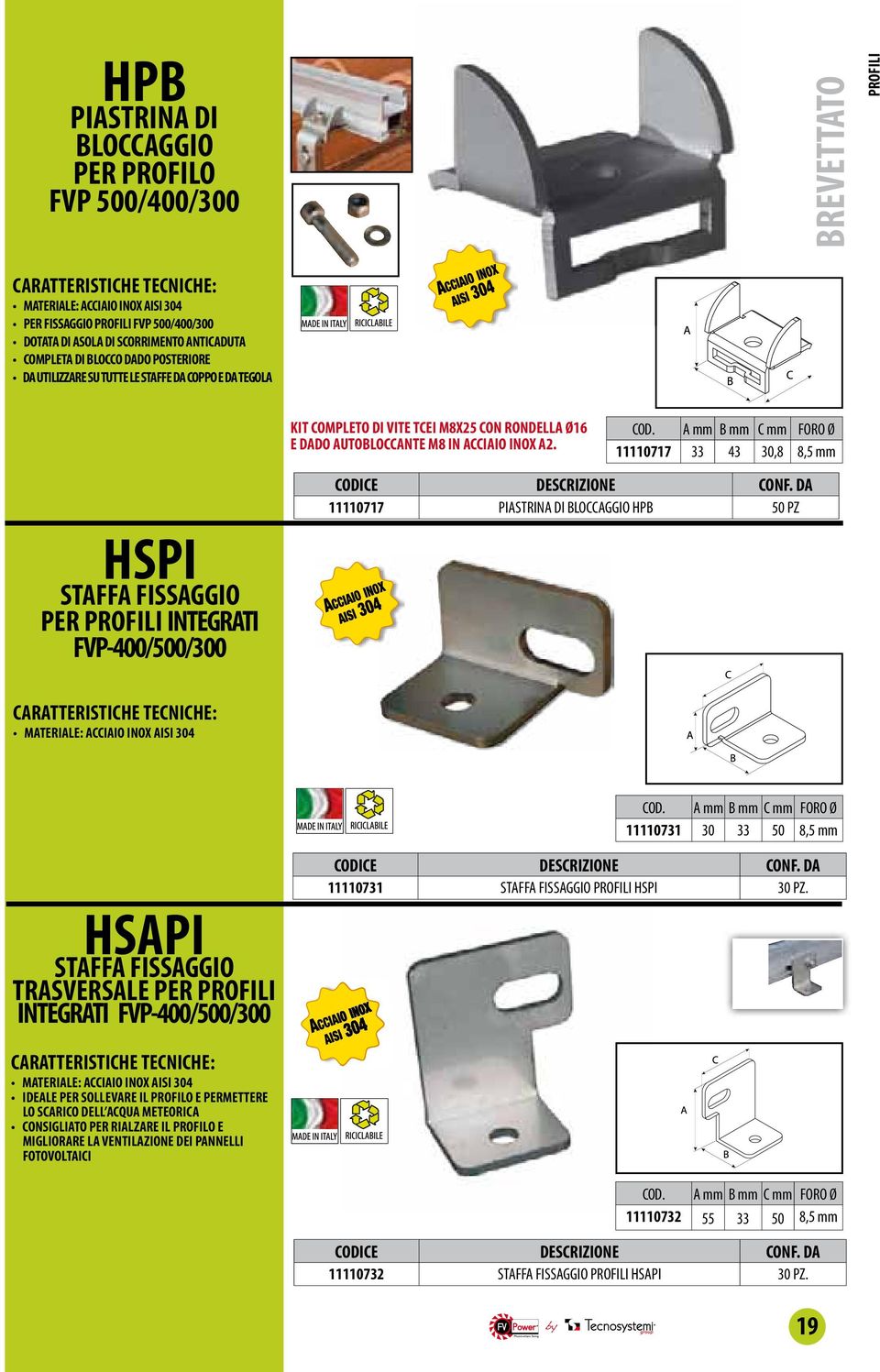 A mm B mm C mm FORO Ø 11110717 33 43 30,8 8,5 mm HSPI STAFFA FISSAGGIO PER PROFILI INTEGRATI FVP-400/500/300 CONF. DA 11110717 PIASTRINA DI BLOCCAGGIO HPB 50 PZ MATERIALE: ACCIAIO INOX AISI 304 COD.