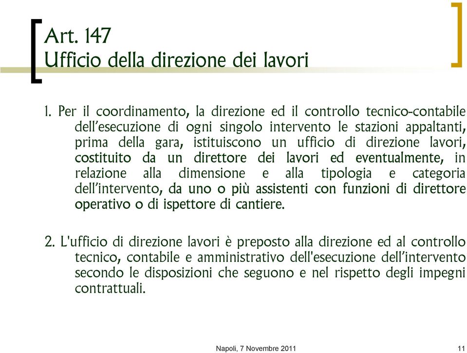 di direzione lavori, costituito da un direttore dei lavori ed eventualmente, in relazione alla dimensione e alla tipologia e categoria dell intervento, da uno o più assistenti