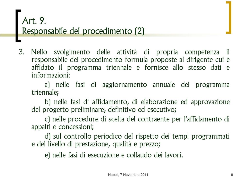 stesso dati e informazioni: a) nelle fasi di aggiornamento annuale del programma triennale; b) nelle fasi di affidamento, di elaborazione ed approvazione del progetto