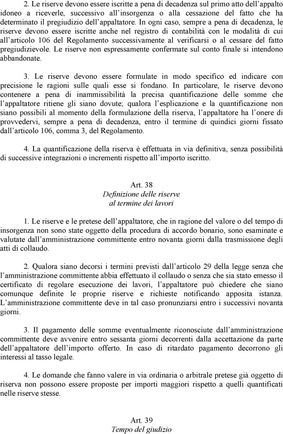 In ogni caso, sempre a pena di decadenza, le riserve devono essere iscritte anche nel registro di contabilità con le modalità di cui all articolo 106 del Regolamento successivamente al verificarsi o