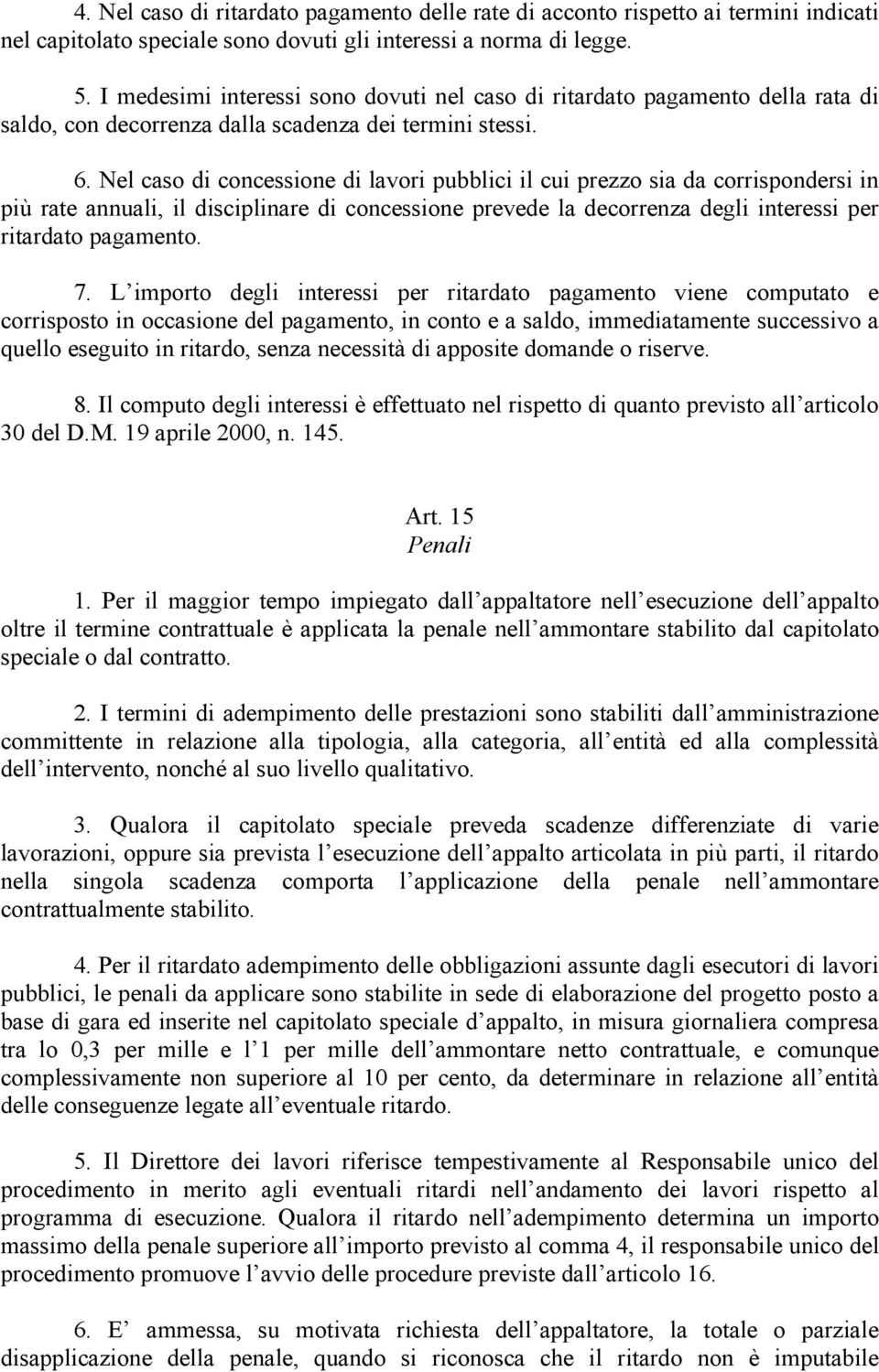 Nel caso di concessione di lavori pubblici il cui prezzo sia da corrispondersi in più rate annuali, il disciplinare di concessione prevede la decorrenza degli interessi per ritardato pagamento. 7.