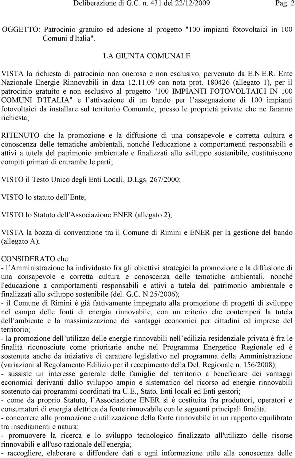 180426 (allegato 1), per il patrocinio gratuito e non esclusivo al progetto "100 IMPIANTI FOTOVOLTAICI IN 100 COMUNI D'ITALIA" e l attivazione di un bando per l assegnazione di 100 impianti