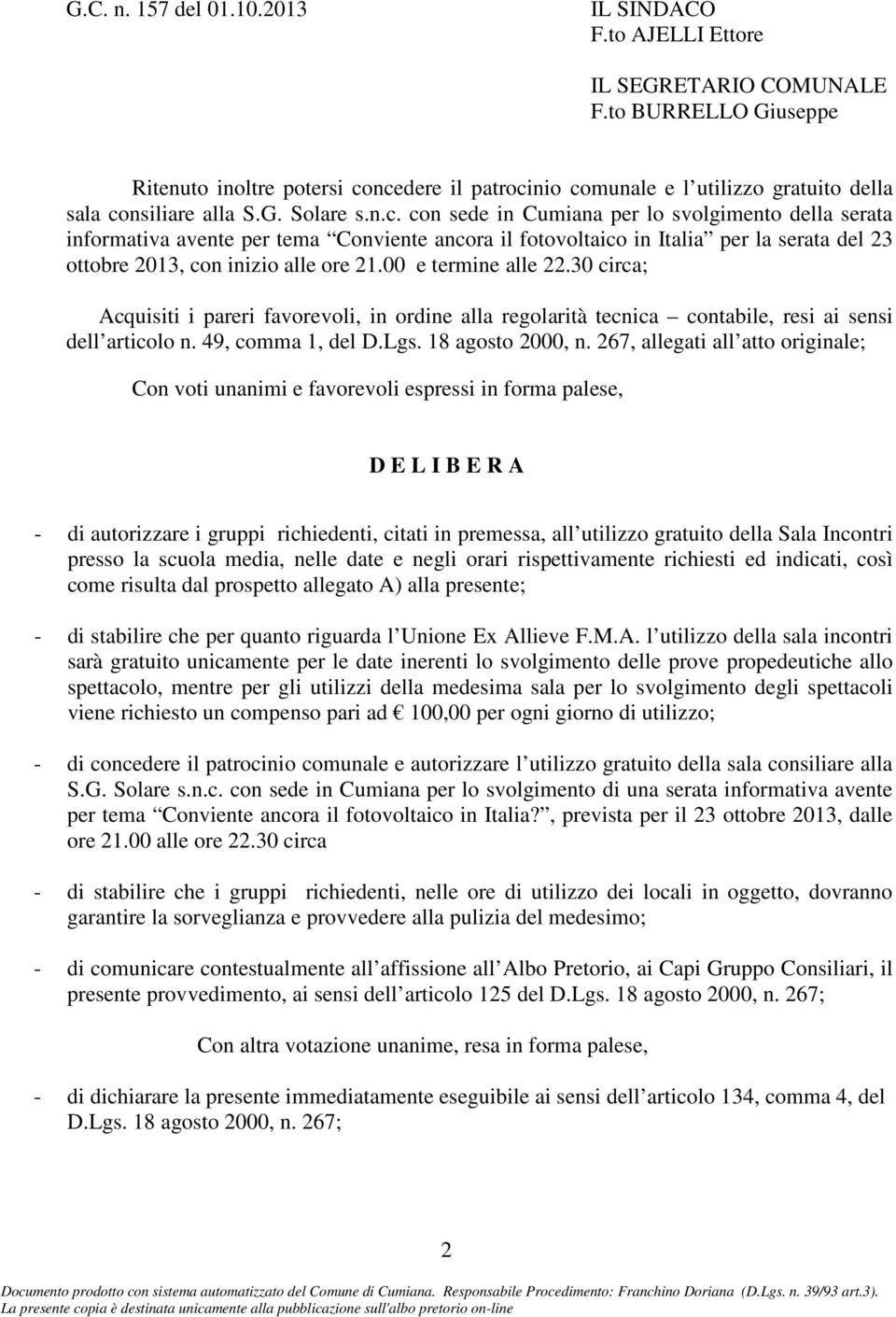 00 e termine alle 22.30 circa; Acquisiti i pareri favorevoli, in ordine alla regolarità tecnica contabile, resi ai sensi dell articolo n. 49, comma 1, del D.Lgs. 18 agosto 2000, n.