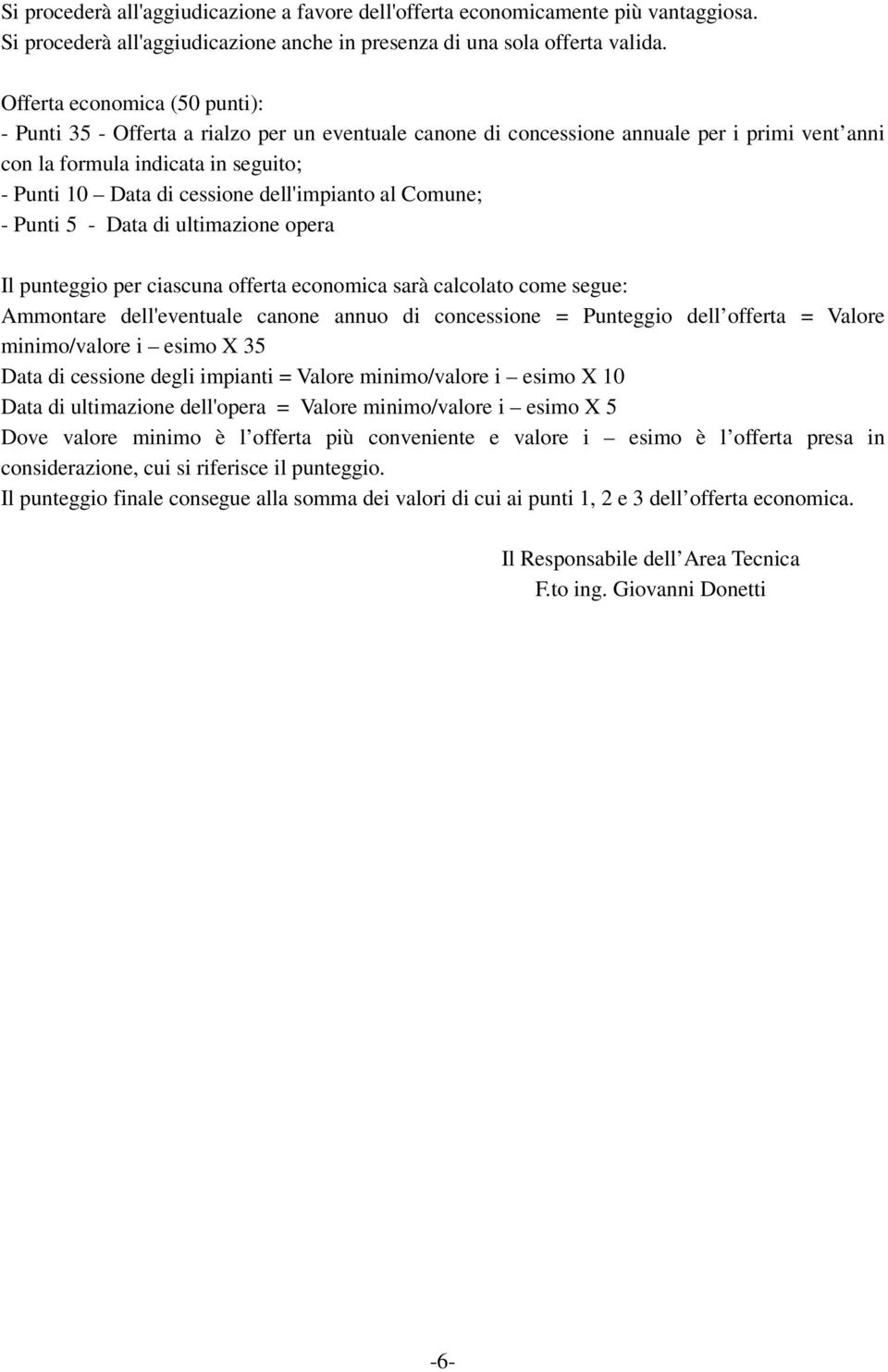 dell'impianto al Comune; - Punti 5 - Data di ultimazione opera Il punteggio per ciascuna offerta economica sarà calcolato come segue: Ammontare dell'eventuale canone annuo di concessione = Punteggio