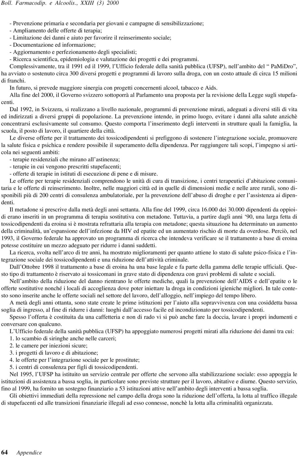 Complessivamente, tra il 1991 ed il 1999, l Ufficio federale della sanità pubblica (UFSP), nell ambito del PaMiDro, ha avviato o sostenuto circa 300 diversi progetti e programmi di lavoro sulla