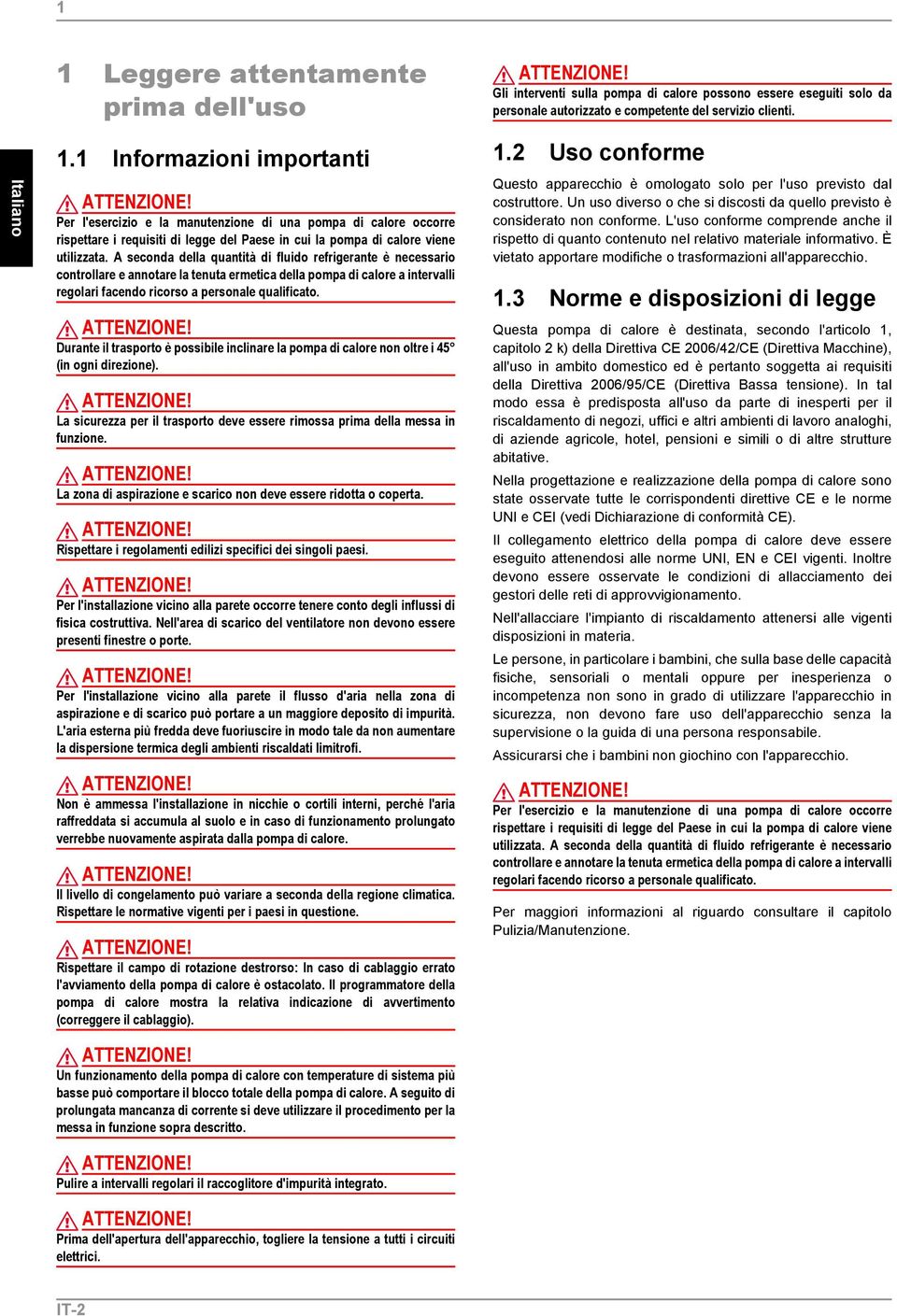 A seconda della quantità di fluido refrigerante è necessario controllare e annotare la tenuta ermetica della pompa di calore a intervalli regolari facendo ricorso a personale qualificato.