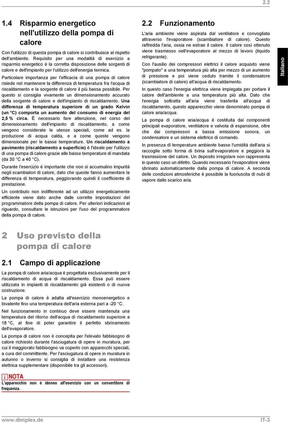 Particolare importanza per l'efficacia di una pompa di calore risiede nel mantenere la differenza di temperatura fra l'acqua di riscaldamento e la sorgente di calore il più bassa possibile.