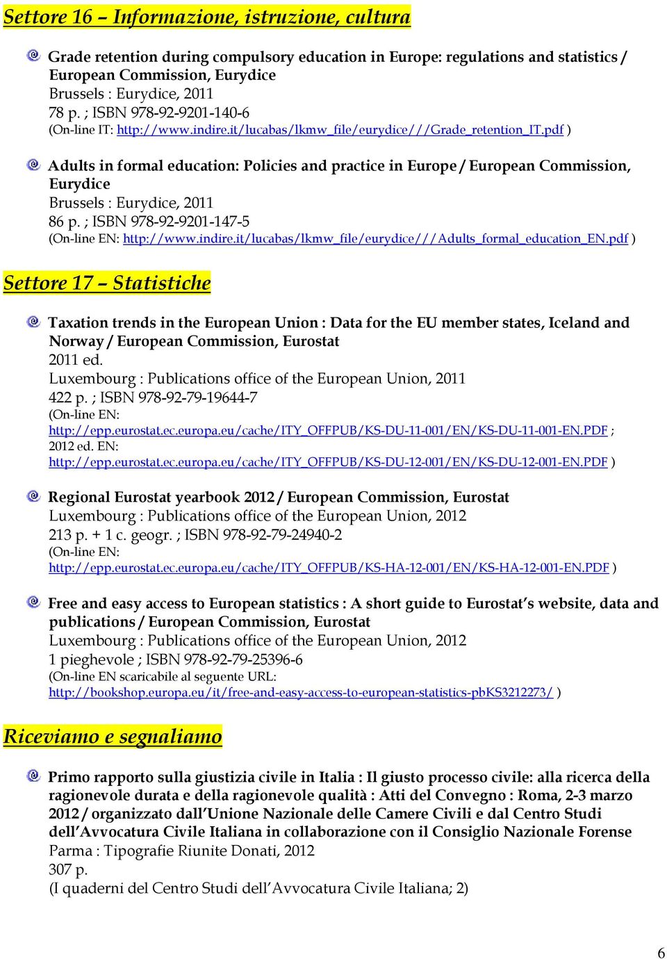 pdf ) Adults in formal education: Policies and practice in Europe / European Commission, Eurydice Brussels : Eurydice, 2011 86 p. ; ISBN 978-92-9201-147-5 http://www.indire.