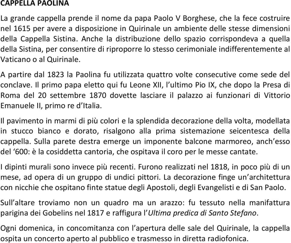 A partire dal 1823 la Paolina fu utilizzata quattro volte consecutive come sede del conclave.