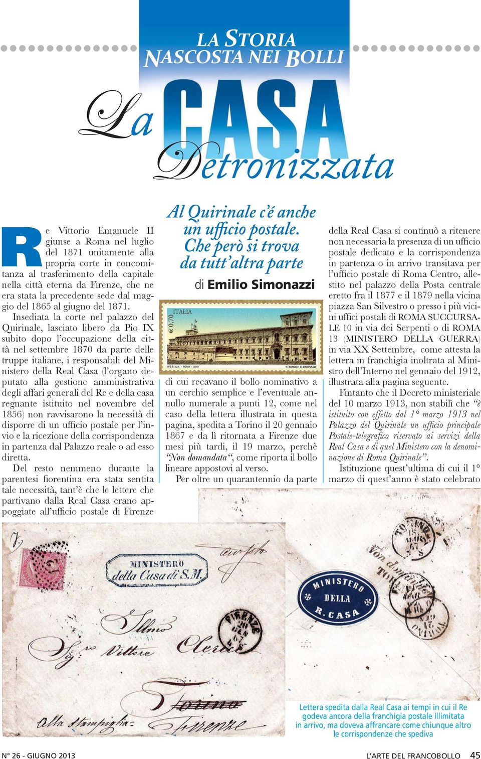 Insediata la corte nel palazzo del Quirinale, lasciato libero da Pio IX subito dopo l occupazione della città nel settembre 1870 da parte delle truppe italiane, i responsabili del Ministero della