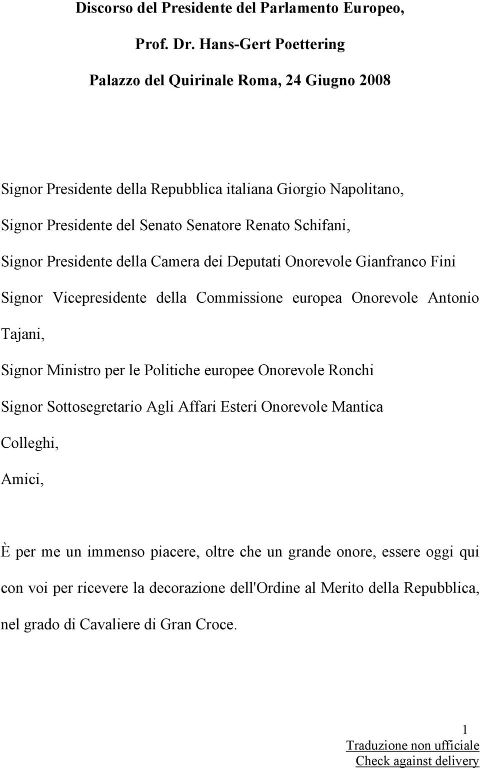 Schifani, Signor Presidente della Camera dei Deputati Onorevole Gianfranco Fini Signor Vicepresidente della Commissione europea Onorevole Antonio Tajani, Signor Ministro per le