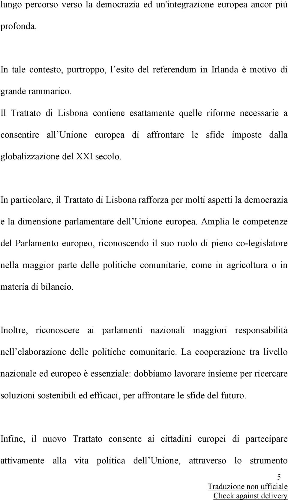 In particolare, il Trattato di Lisbona rafforza per molti aspetti la democrazia e la dimensione parlamentare dell Unione europea.