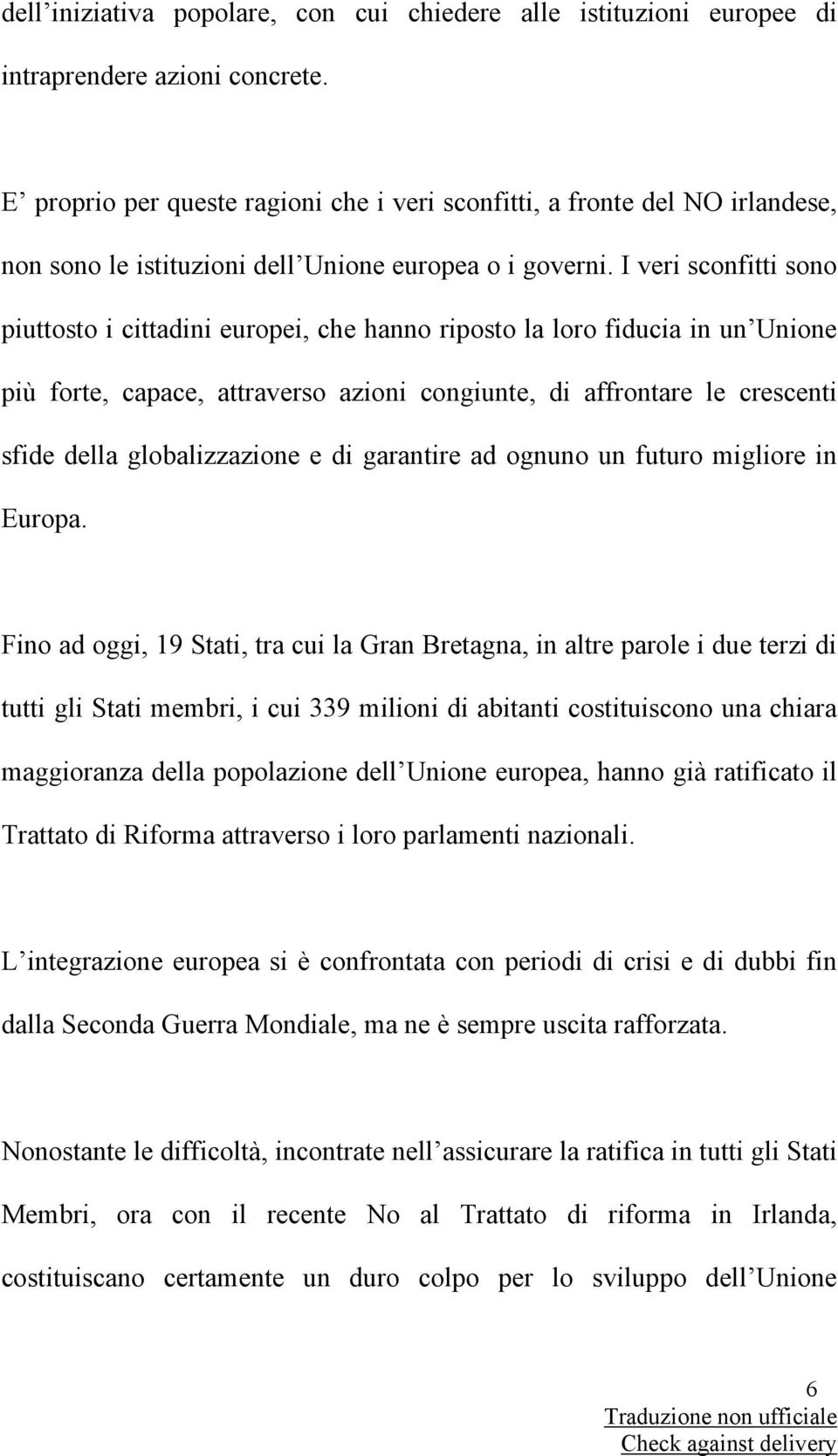 I veri sconfitti sono piuttosto i cittadini europei, che hanno riposto la loro fiducia in un Unione più forte, capace, attraverso azioni congiunte, di affrontare le crescenti sfide della