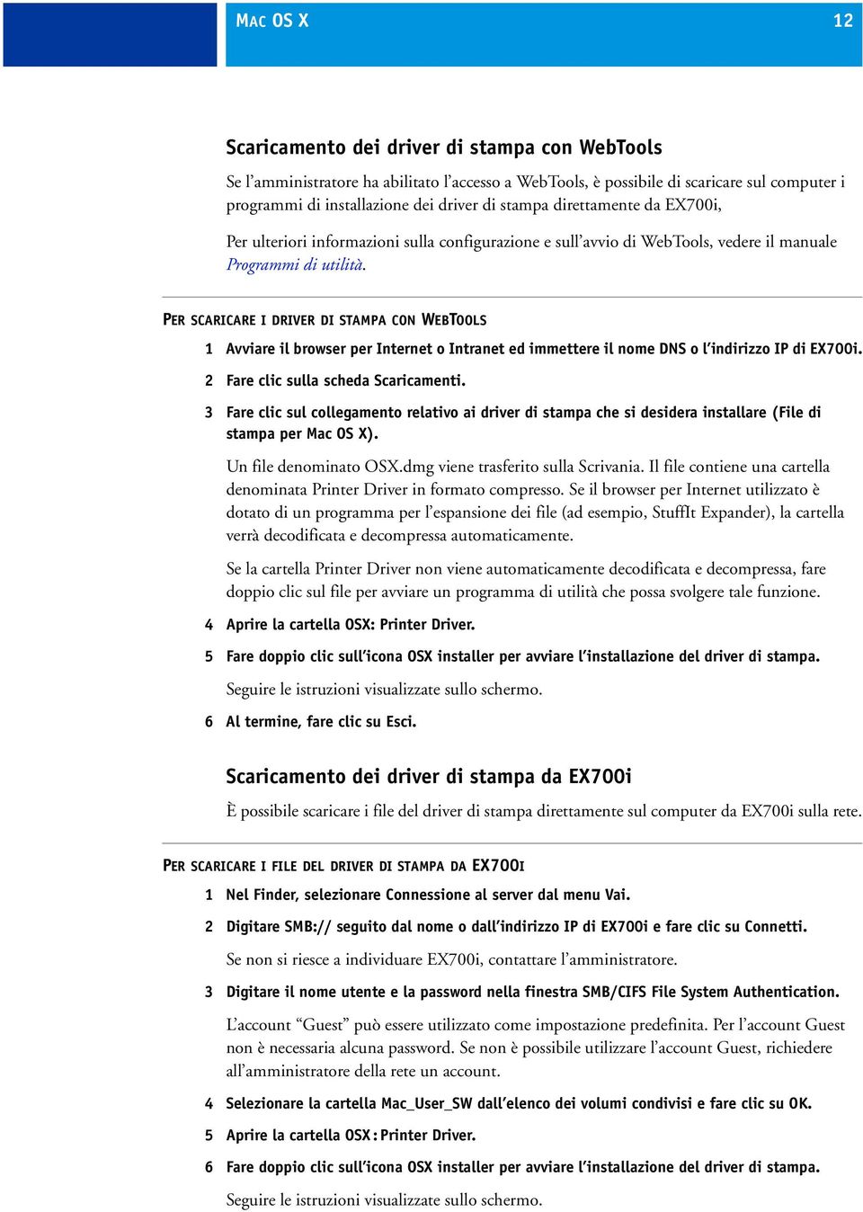 PER SCARICARE I DRIVER DI STAMPA CON WEBTOOLS 1 Avviare il browser per Internet o Intranet ed immettere il nome DNS o l indirizzo IP di EX700i. 2 Fare clic sulla scheda Scaricamenti.