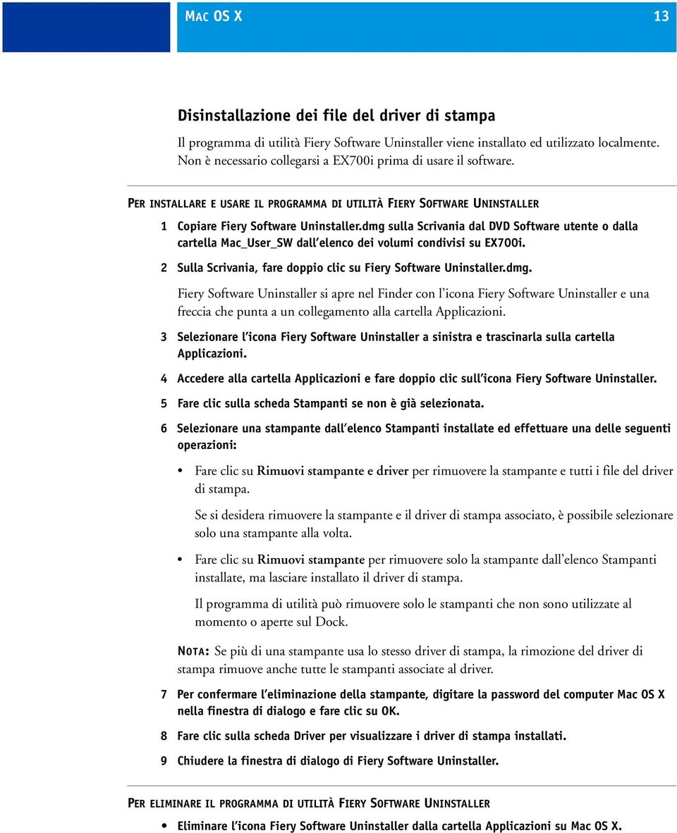 dmg sulla Scrivania dal DVD Software utente o dalla cartella Mac_User_SW dall elenco dei volumi condivisi su EX700i. 2 Sulla Scrivania, fare doppio clic su Fiery Software Uninstaller.dmg. Fiery Software Uninstaller si apre nel Finder con l icona Fiery Software Uninstaller e una freccia che punta a un collegamento alla cartella Applicazioni.