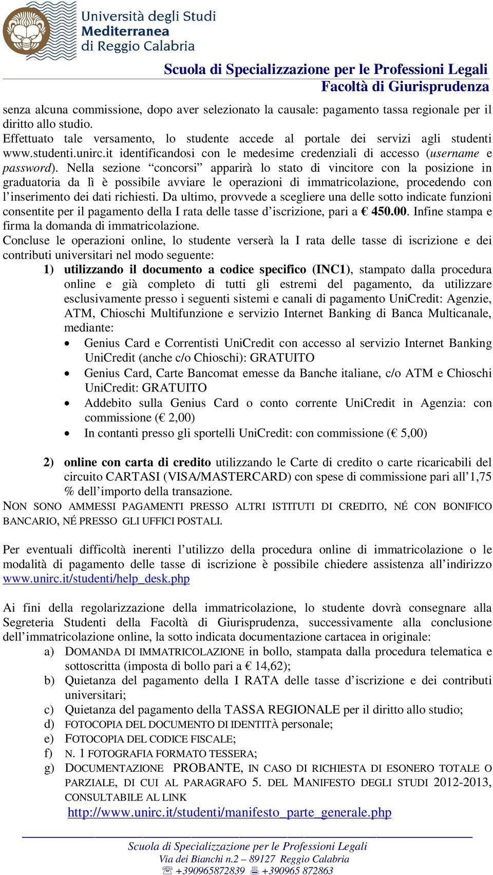 Nella sezione concorsi apparirà lo stato di vincitore con la posizione in graduatoria da lì è possibile avviare le operazioni di immatricolazione, procedendo con l inserimento dei dati richiesti.