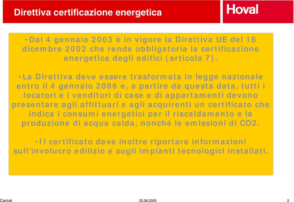 appartamenti devono presentare agli affittuari e agli acquirenti un certificato che indica i consumi energetici per il riscaldamento e la produzione di acqua