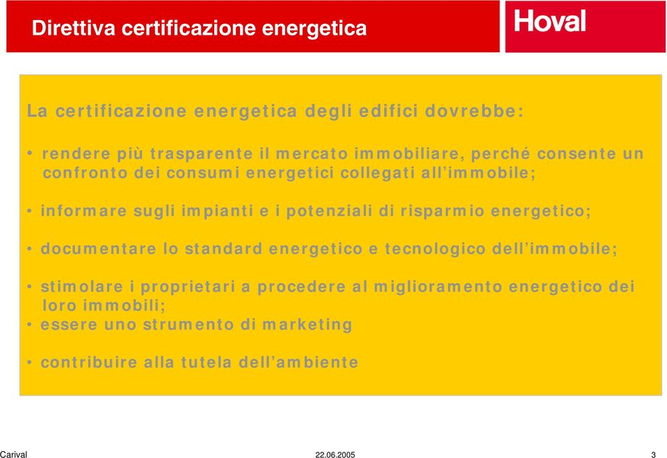 energetico; documentare lo standard energetico e tecnologico dell immobile; stimolare i proprietari a procedere al