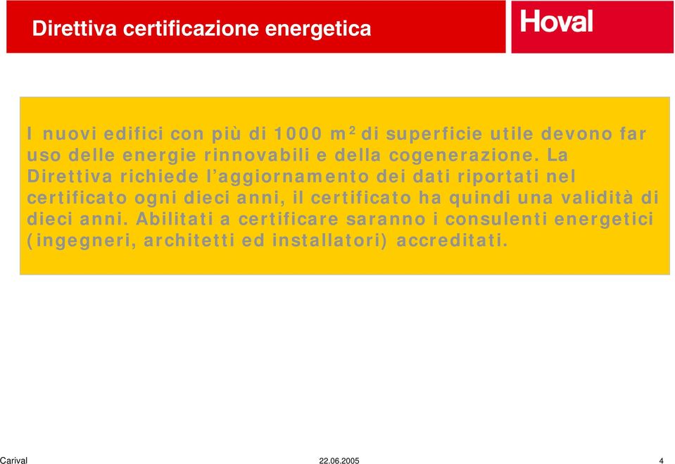 La Direttiva richiede l aggiornamento dei dati riportati nel certificato ogni dieci anni, il