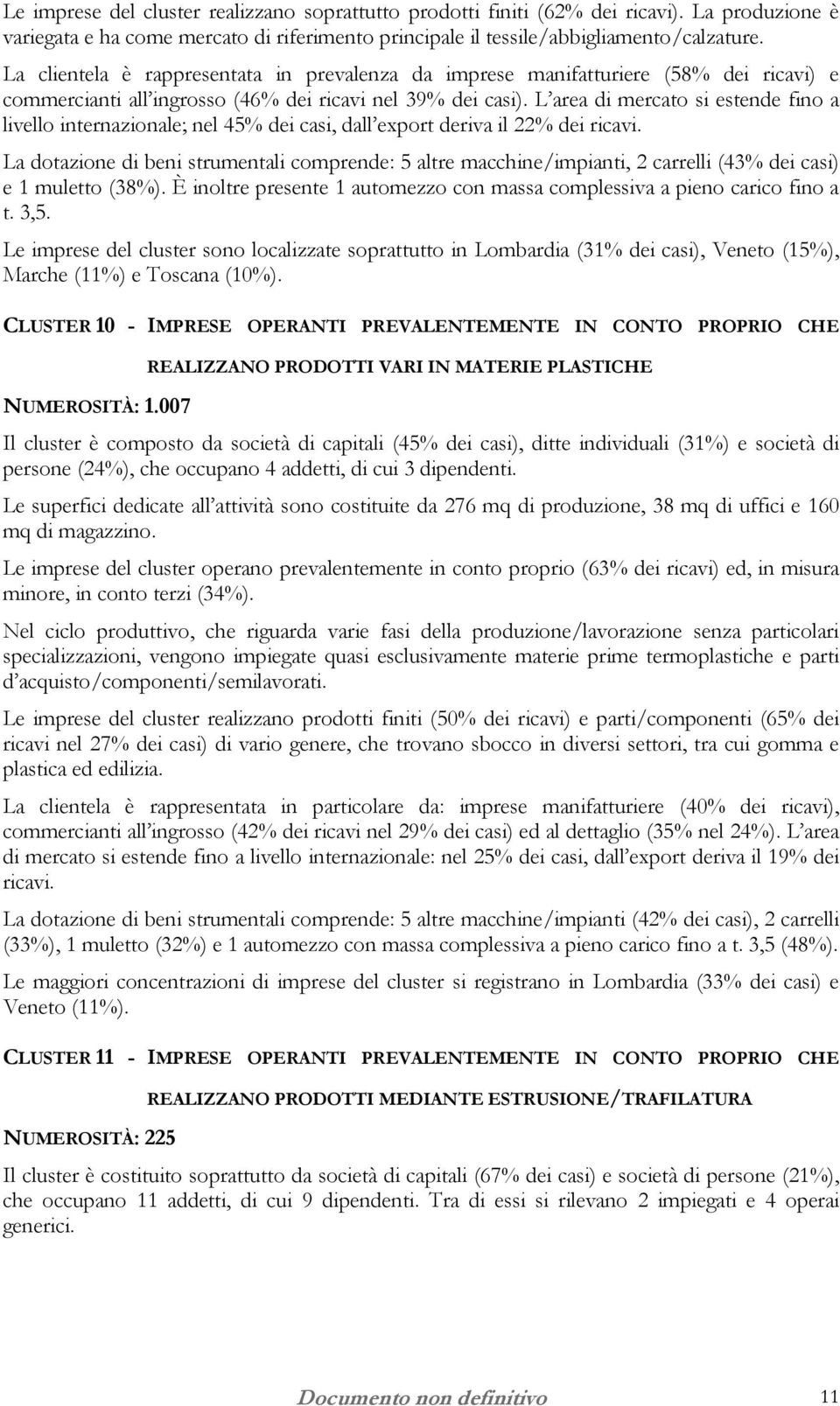 L area di mercato si estende fino a livello internazionale; nel 45% dei casi, dall export deriva il 22% dei ricavi.