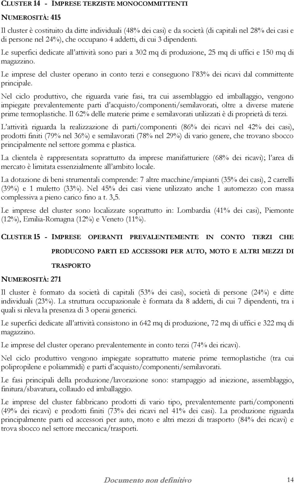 Le superfici dedicate all attività sono pari a 302 mq di produzione, 25 mq di uffici e 150 mq di Le imprese del cluster operano in conto terzi e conseguono l 83% dei ricavi dal committente principale.