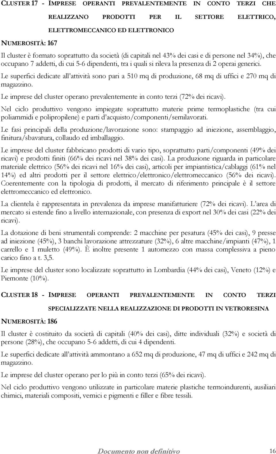 Le superfici dedicate all attività sono pari a 510 mq di produzione, 68 mq di uffici e 270 mq di Le imprese del cluster operano prevalentemente in conto terzi (72% dei ricavi).