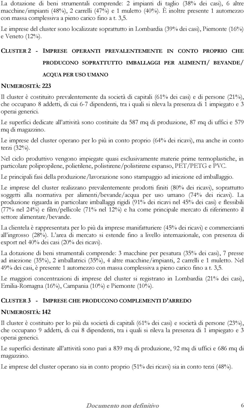 CLUSTER 2 - IMPRESE OPERANTI PREVALENTEMENTE IN CONTO PROPRIO CHE NUMEROSITÀ: 223 PRODUCONO SOPRATTUTTO IMBALLAGGI PER ALIMENTI/ BEVANDE/ ACQUA PER USO UMANO Il cluster è costituito prevalentemente