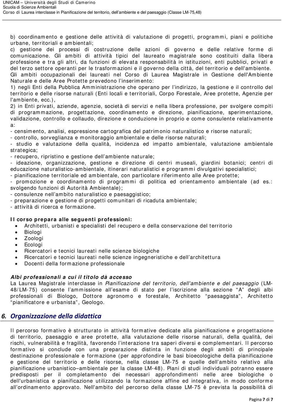 Gli ambiti di attività tipici del laureato magistrale sono costituiti dalla libera professione e tra gli altri, da funzioni di elevata responsabilità in istituzioni, enti pubblici, privati e del