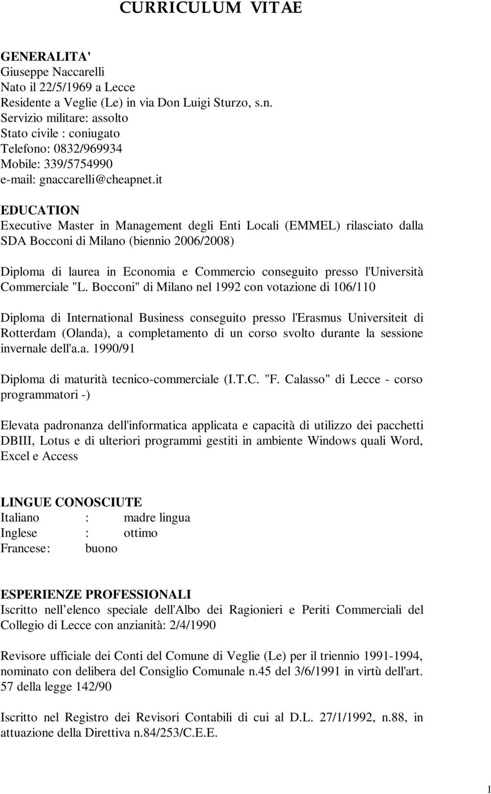 it EDUCATION Executive Master in Management degli Enti Locali (EMMEL) rilasciato dalla SDA Bocconi di Milano (biennio 2006/2008) Diploma di laurea in Economia e Commercio conseguito presso