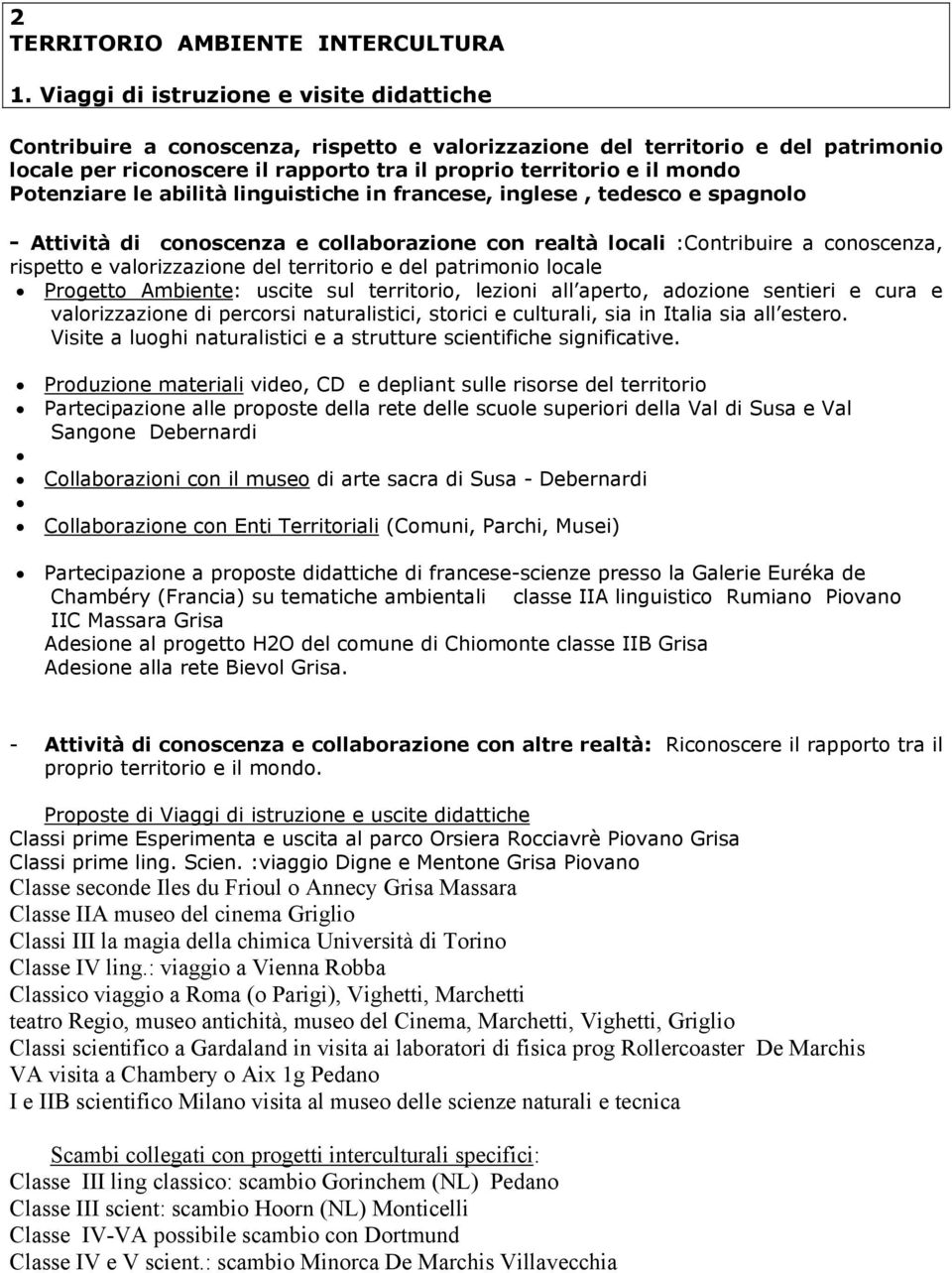 Potenziare le abilità linguistiche in francese, inglese, tedesco e spagnolo - Attività di conoscenza e collaborazione con realtà locali :Contribuire a conoscenza, rispetto e valorizzazione del