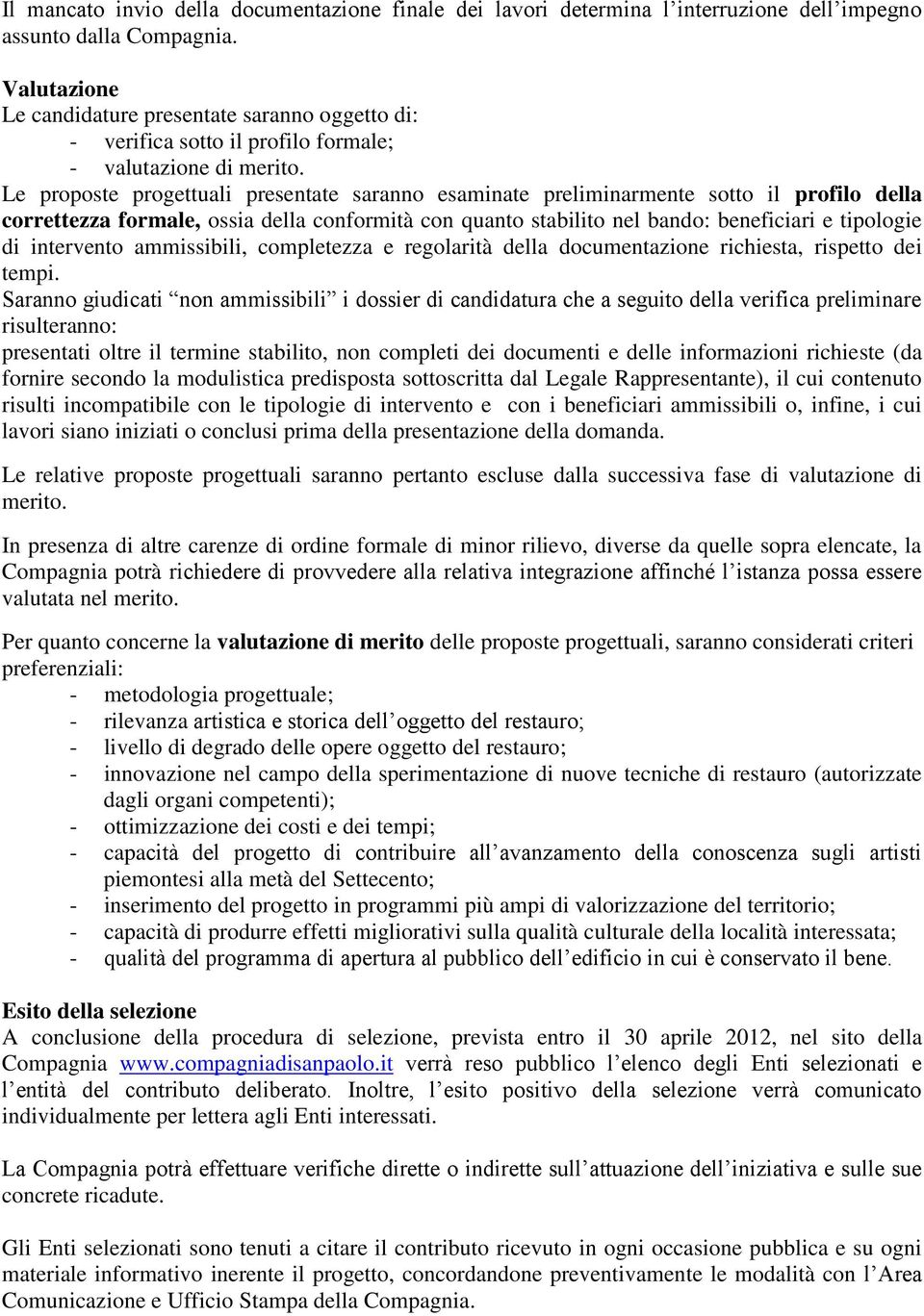 Le proposte progettuali presentate saranno esaminate preliminarmente sotto il profilo della correttezza formale, ossia della conformità con quanto stabilito nel bando: beneficiari e tipologie di