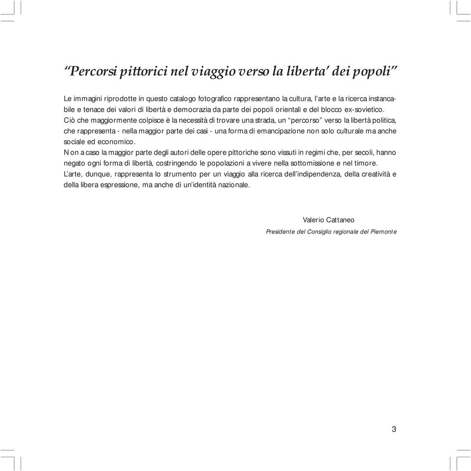 Ciò che maggiormente colpisce è la necessità di trovare una strada, un percorso verso la libertà politica, che rappresenta - nella maggior parte dei casi - una forma di emancipazione non solo