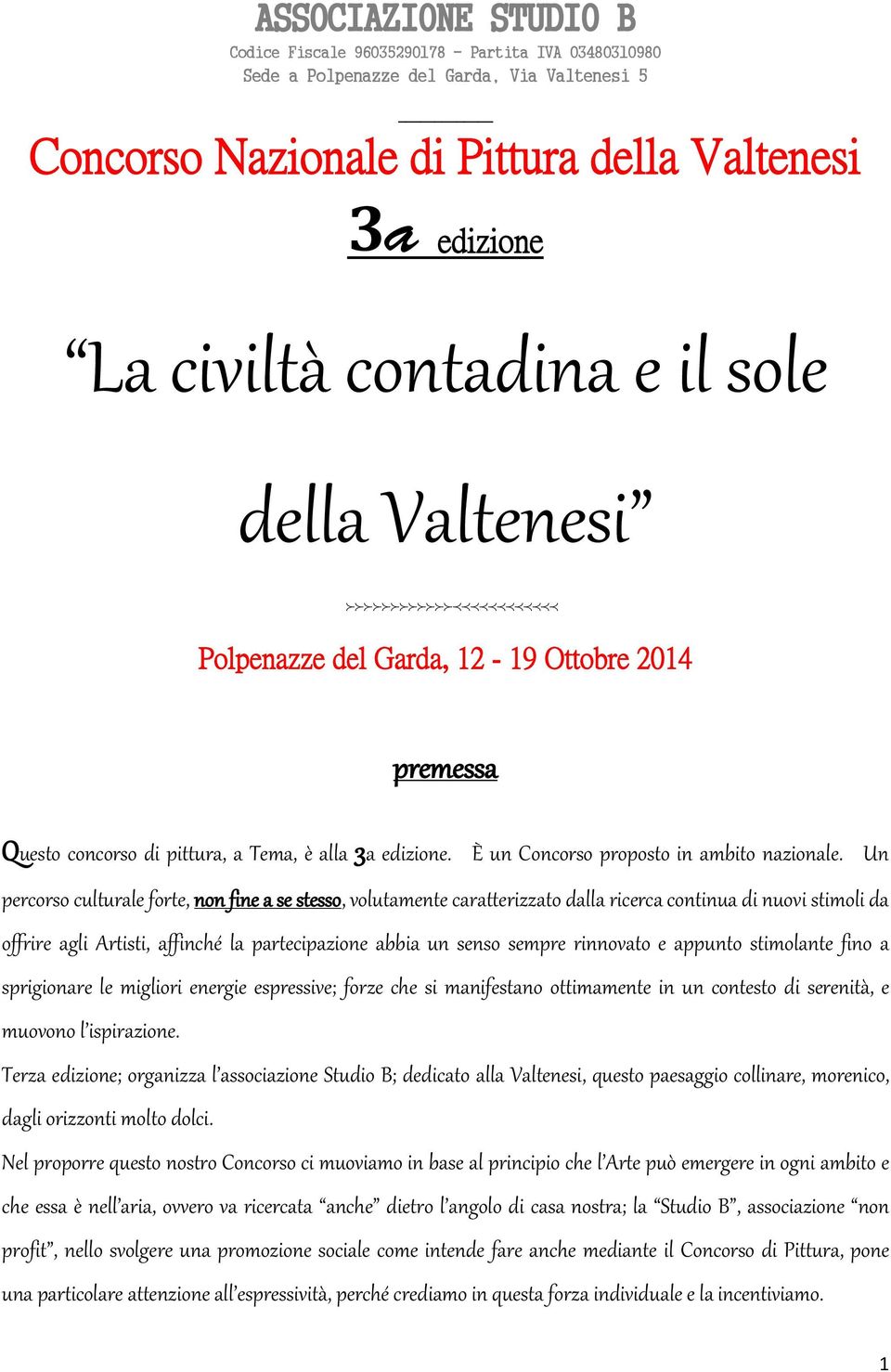 Un percorso culturale forte, non fine a se stesso, volutamente caratterizzato dalla ricerca continua di nuovi stimoli da offrire agli Artisti, affinché la partecipazione abbia un senso sempre