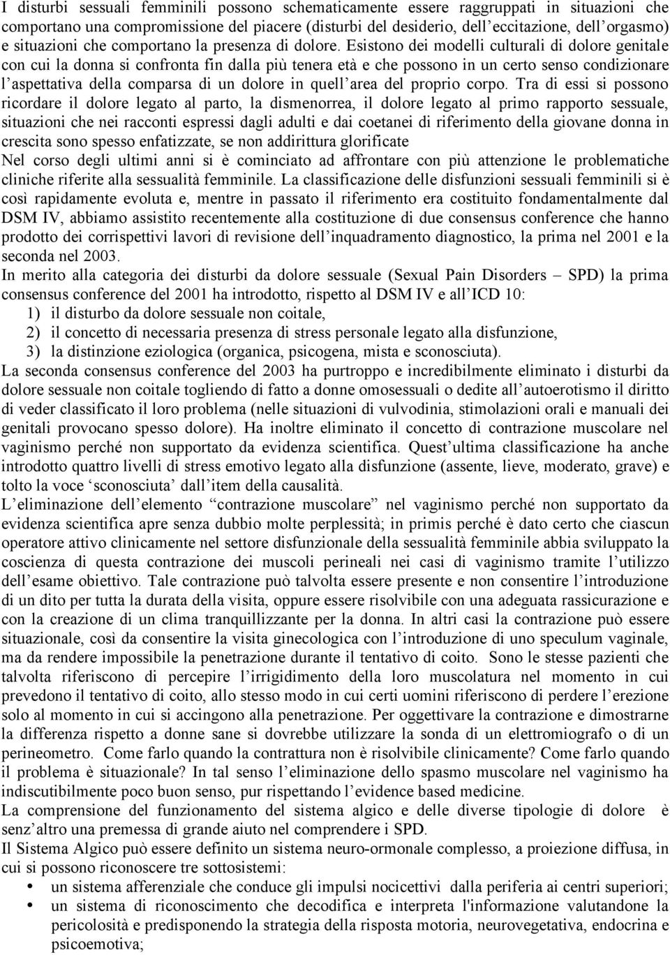 Esistono dei modelli culturali di dolore genitale con cui la donna si confronta fin dalla più tenera età e che possono in un certo senso condizionare l aspettativa della comparsa di un dolore in