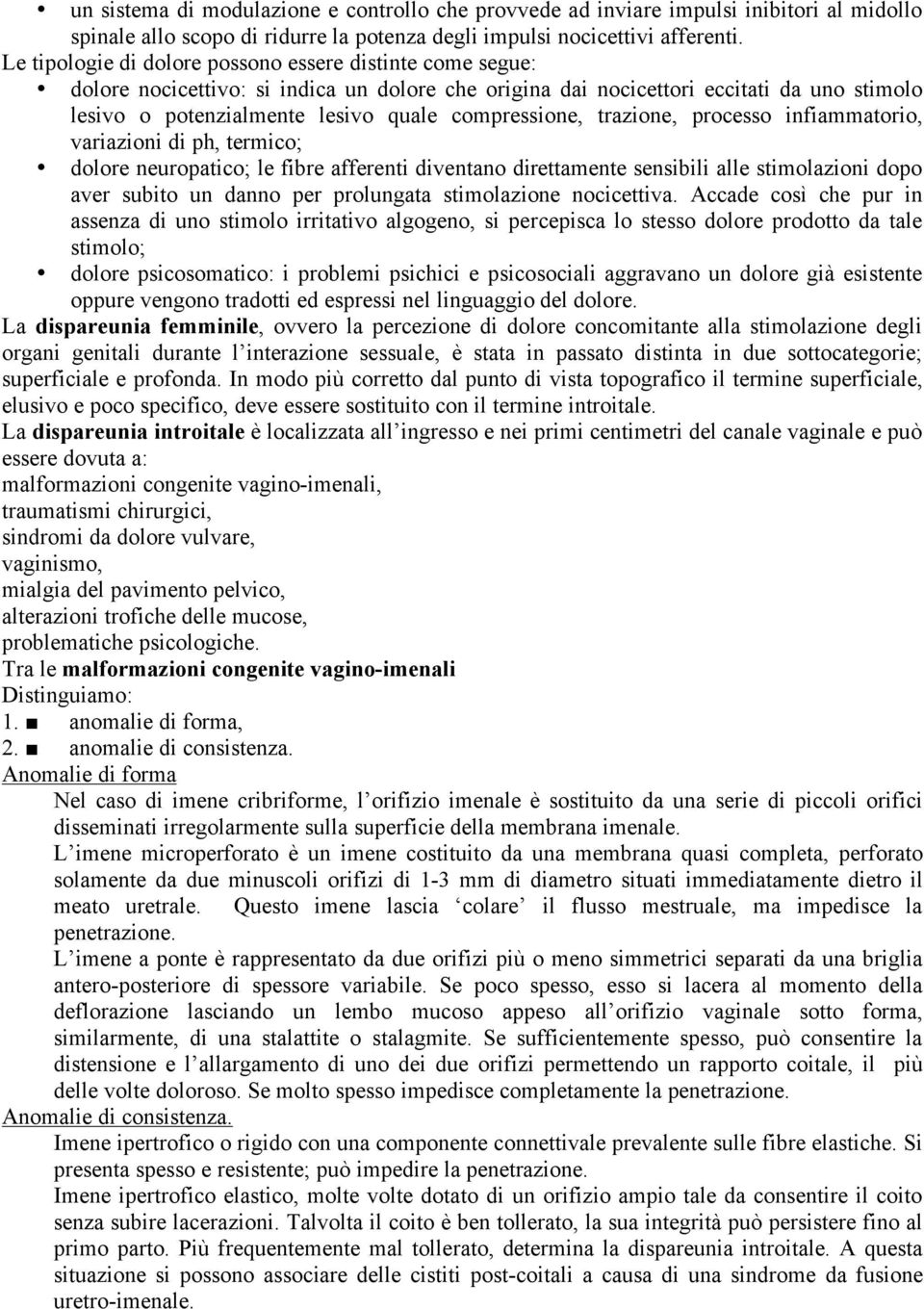 compressione, trazione, processo infiammatorio, variazioni di ph, termico; dolore neuropatico; le fibre afferenti diventano direttamente sensibili alle stimolazioni dopo aver subito un danno per