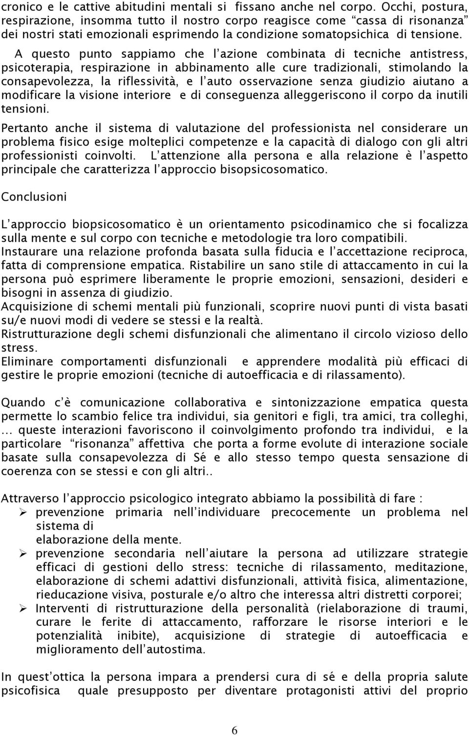 A questo punto sappiamo che l azione combinata di tecniche antistress, psicoterapia, respirazione in abbinamento alle cure tradizionali, stimolando la consapevolezza, la riflessività, e l auto