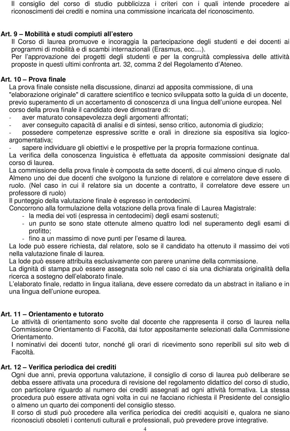 Per l approvazione dei progetti degli studenti e per la congruità complessiva delle attività proposte in questi ultimi confronta art. 32, comma 2 del Regolamento d Ateneo. Art.