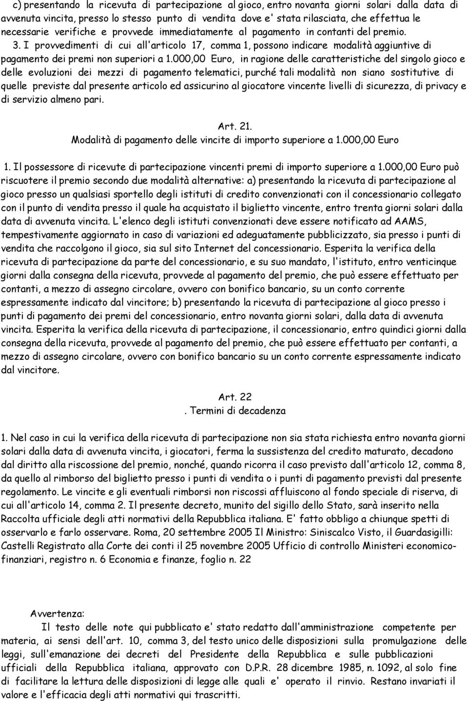 I provvedimenti di cui all'articolo 17, comma 1, possono indicare modalità aggiuntive di pagamento dei premi non superiori a 1.