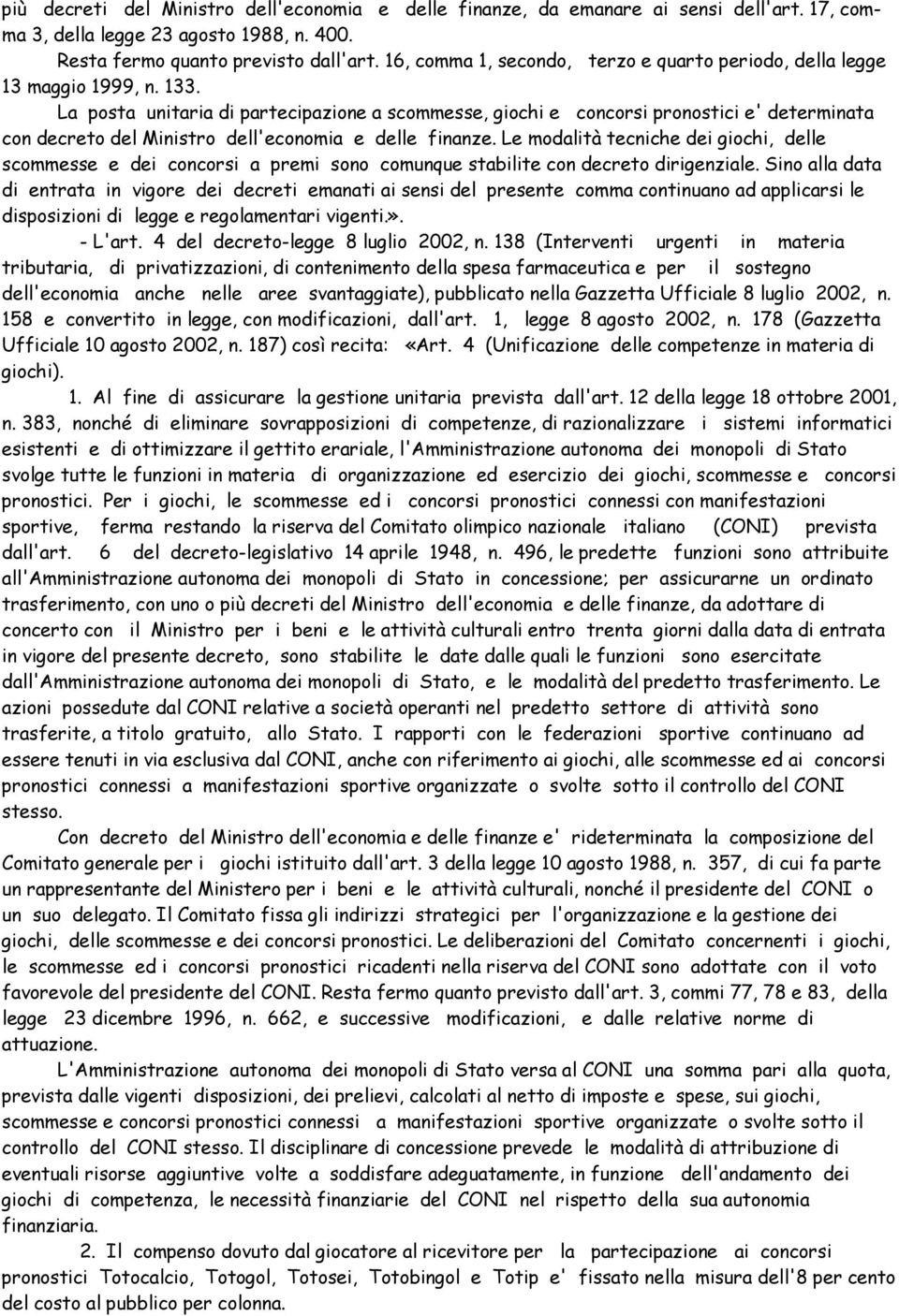 La posta unitaria di partecipazione a scommesse, giochi e concorsi pronostici e' determinata con decreto del Ministro dell'economia e delle finanze.