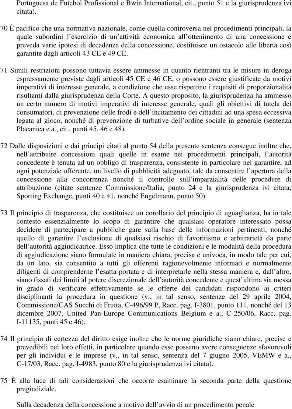 varie ipotesi di decadenza della concessione, costituisce un ostacolo alle libertà così garantite dagli articoli 43 CE e 49 CE.