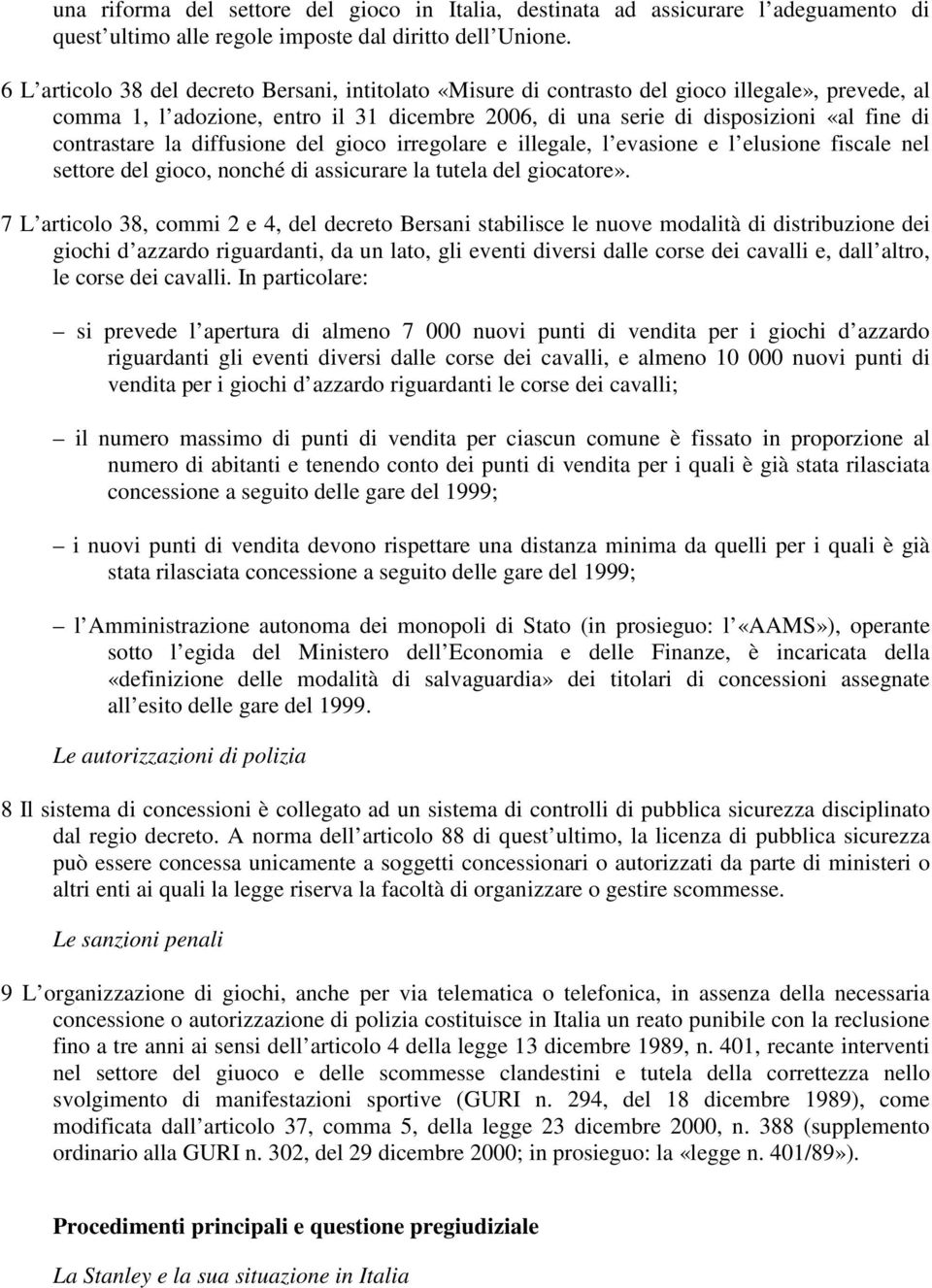 contrastare la diffusione del gioco irregolare e illegale, l evasione e l elusione fiscale nel settore del gioco, nonché di assicurare la tutela del giocatore».