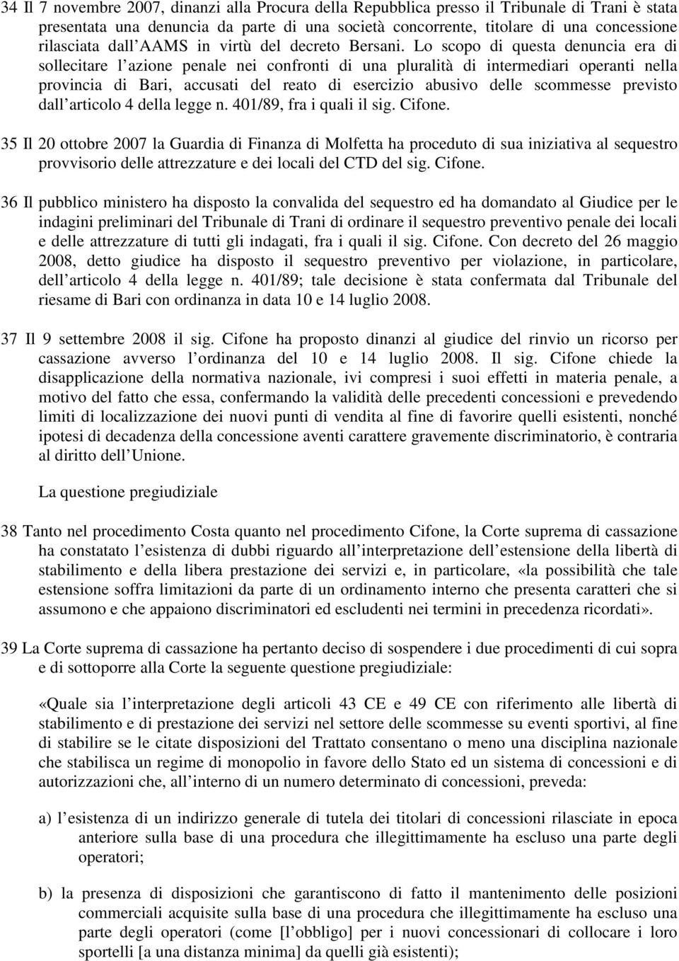 Lo scopo di questa denuncia era di sollecitare l azione penale nei confronti di una pluralità di intermediari operanti nella provincia di Bari, accusati del reato di esercizio abusivo delle scommesse